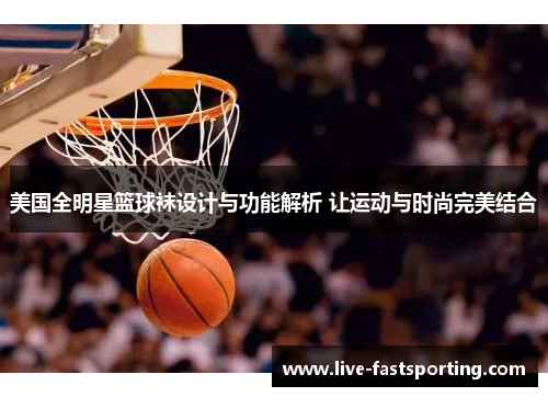 美国全明星篮球袜设计与功能解析 让运动与时尚完美结合
