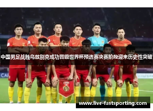 中国男足战胜乌兹别克成功晋级世界杯预选赛决赛阶段迎来历史性突破